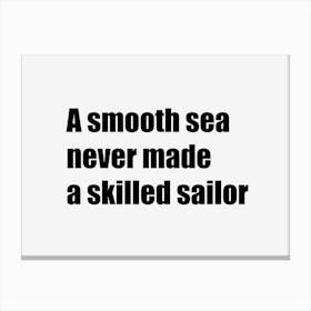 A Smoothed Sea Never Made A Skilled Sailor Canvas Print
