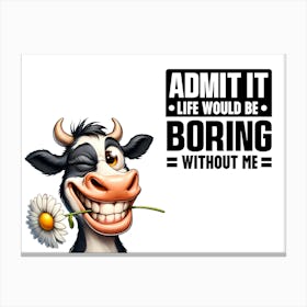 Admit It Would Be Boring Without Me Canvas Print