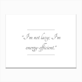 I'm Not Lazy I'm Energy Efficient Typography Word Canvas Print