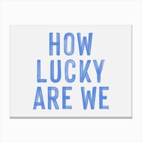 How Lucky Are We Typography Canvas Print