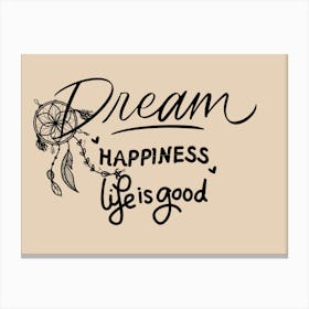 Dream Happiness Life Is Good Canvas Print