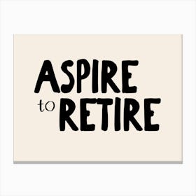 Aspire To Retire | Black and Cream Canvas Print