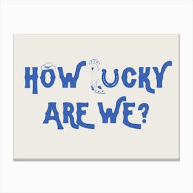 How Lucky Are We? 6 Canvas Print