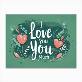 I Love You Much on green Canvas Print