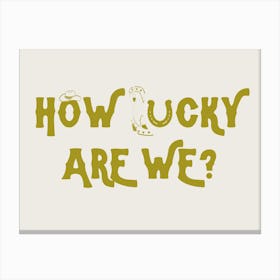 How Lucky Are We? 7 Canvas Print