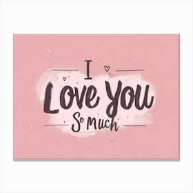 I Love You So Much Canvas Print