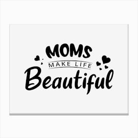 Moms Make Life Beautiful Canvas Print