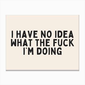 I Have No Idea What The Fuck I'm Doing | Black and Cream Canvas Print