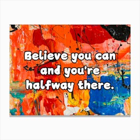 Believe You Can And You Re Halfway There Canvas Print