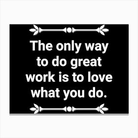 Only Way To Do Great Work Is To Love What You Do 1 Canvas Print