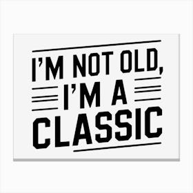 I'M Not Old, I'M A Classic Canvas Print