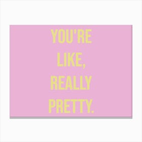 You're Like Really Pretty Poster Canvas Print