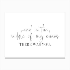 And In The Middle Of My Chaos, There Was You Canvas Print