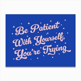 Be patient with yourself you're trying, motivating, inspiring, quotes, mental health, progress, lettering, groovy, funky, cute, cool, saying, phrases, relax, words, motto quote (Blue Tone) Canvas Print