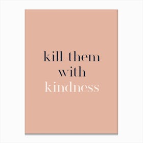 Kill Them With Kindness Canvas Print