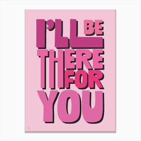 I Ll Be There For You Canvas Print
