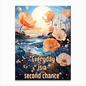 EVERYDAY IS A SECOND CHANCE Canvas Print