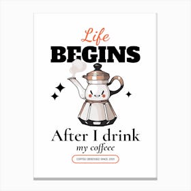 Life Begins After I Drink Coffee - Design Creator With A Quote For International Coffee Day- coffee, latte, iced coffee, cute, caffeine Canvas Print