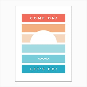 Come On Let'S Go Canvas Print