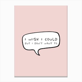 I Wish I Could But I Don't Want To Fun Minimalistic Canvas Print