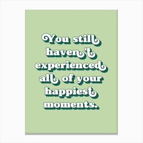 You still haven't experienced all of your happiest moments (sage green tone) Canvas Print