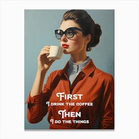 First I Drink The Coffee - Then I Do The Things Canvas Print