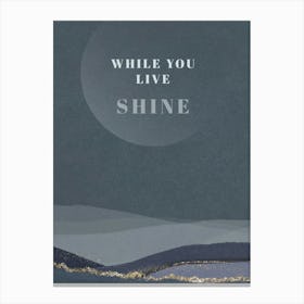 While You Live Shine Positie Quote Wall Art Canvas Print