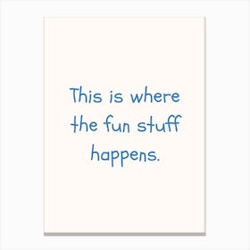 This Is Where The Fun Stuff Happens Blue Quote Poster Canvas Print