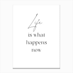 Life Is What Happens Now Canvas Print