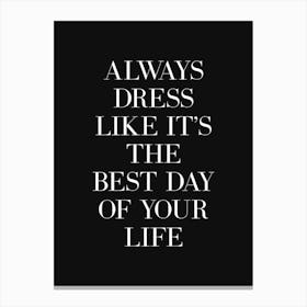 Always dress like it's the best day of your life quote (black tone) Canvas Print