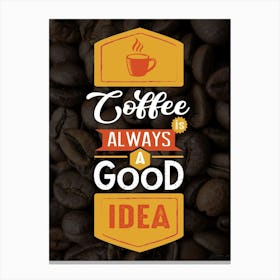 Coffee Always A Good Idea — coffee poster, kitchen art print Canvas Print