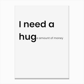 I need a huge amount of money Canvas Print