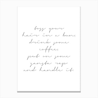 Toss Your Hair In A Bun Drink Some Coffee Put On Some Gangsta Rap And Handle It Script Canvas Print