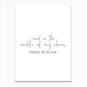 And In The Middle Of My Chaos, There Was You Vertical Canvas Print