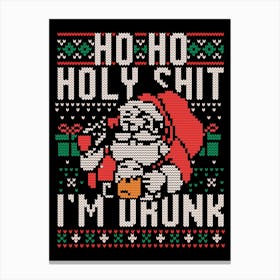 Ho Ho Holy Shit I'm Drunk - Funny Christmas Santa Claus Ugly Sweater Gift Canvas Print