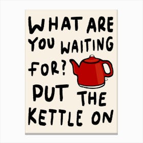 What Are You Waiting For, Put The Kettle On Red Canvas Print