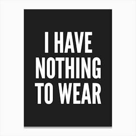I Have Nothing To Wear Black Typography Canvas Print