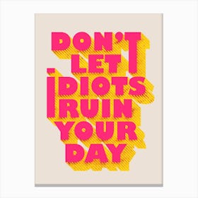 Dont Let Idiots Ruin Your Day Canvas Print