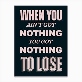 Black And Pink Typographic When You Ain't Got Nothing You've Got Nothing To Lose Canvas Print