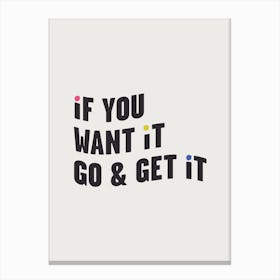 If You Want It, Go & Get It Canvas Print