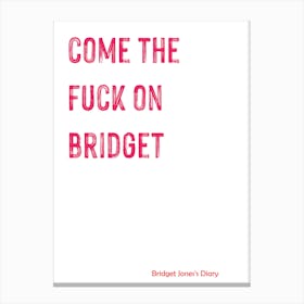 Bridget Jones, Quote, Come The F On, Bridget, Funny, Wall Print 1 Canvas Print