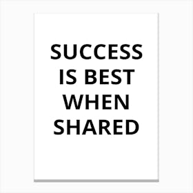 Success Is Best When Shared Canvas Print