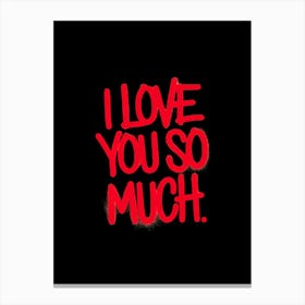 Red spray-painted message: I Love You So Much, black background. Canvas Print