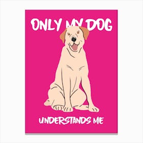 Only My Dog Understands Me - Illustrated Design Creator With A Smiling Dog - puppy, cute, dogs, puppies Canvas Print