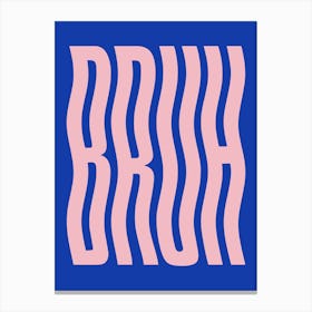 Bruh, cool, wavy, typography, cute, sassy, bold, colouful, chill, vibes, minimal, pop art, type, phrases, words Canvas Print