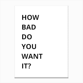 How Bad Do You Want It? Canvas Print