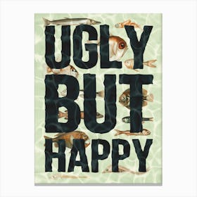 Ugly But Happy Canvas Print