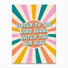 Listen To The Wind Blow Watch The Sun Rise Canvas Print
