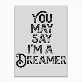 You May Say Im A Dreamer Grey Black Lyric Quote Canvas Print