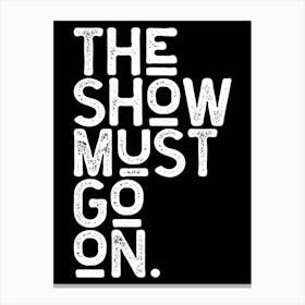 The Show Must Go On Black White Canvas Print